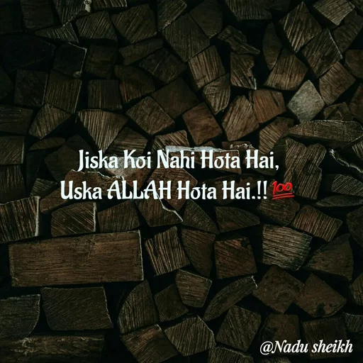Quote by Nadu Sheikh - Jiska Koi Nahi Hota Hai,
Uska ALLAH Hota Hai.!!💯
 - Made using Quotes Creator App, Post Maker App