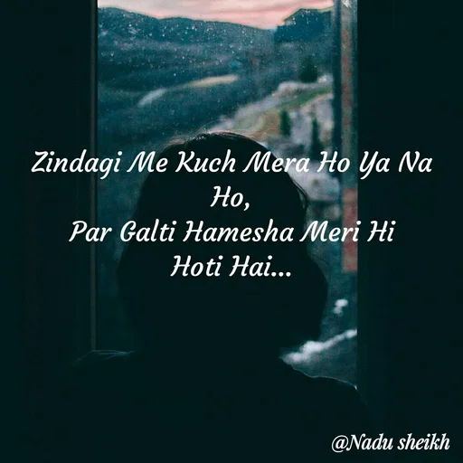 Quote by Nadu Sheikh - Zindagi Me Kuch Mera Ho Ya Na Ho,
Par Galti Hamesha Meri Hi
Hoti Hai... - Made using Quotes Creator App, Post Maker App
