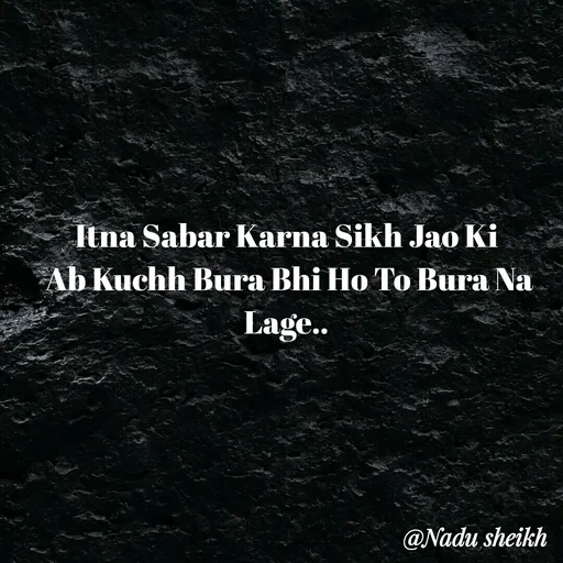 Quote by Nadu Sheikh - Itna Sabar Karna Sikh Jao Ki
 Ab Kuchh Bura Bhi Ho To Bura Na Lage.. - Made using Quotes Creator App, Post Maker App