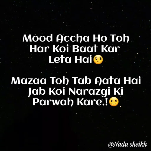 Quote by Nadu Sheikh - Mood Accha Ho Toh
Har Koi Baat Kar 
Leta Hai😞

Mazaa Toh Tab Aata Hai
Jab Koi Narazgi Ki
Parwah Kare.!☺ - Made using Quotes Creator App, Post Maker App