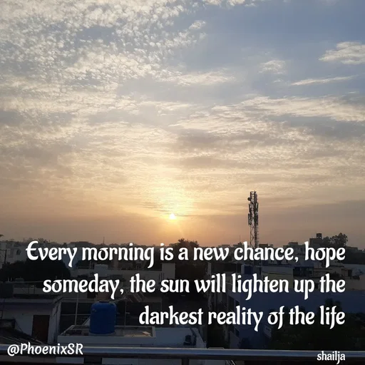 Quote by Shailja - Every morning is a new chance, hope someday, the sun will lighten up the darkest reality of the life

shailja - Made using Quotes Creator App, Post Maker App