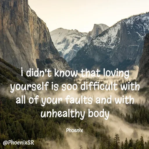 Quote by Shailja - I didn't know that loving yourself is soo difficult with all of your faults and with unhealthy body

Phoenix  - Made using Quotes Creator App, Post Maker App