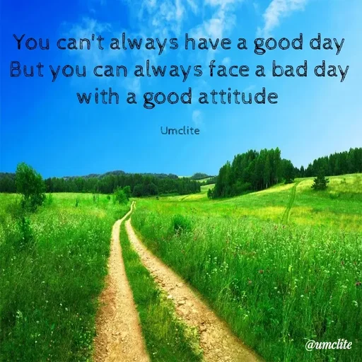 Quote by UMCLITE - You can't always have a good day
But you can always face a bad day
with a good attitude 

Umclitenull - Made using Quotes Creator App, Post Maker App