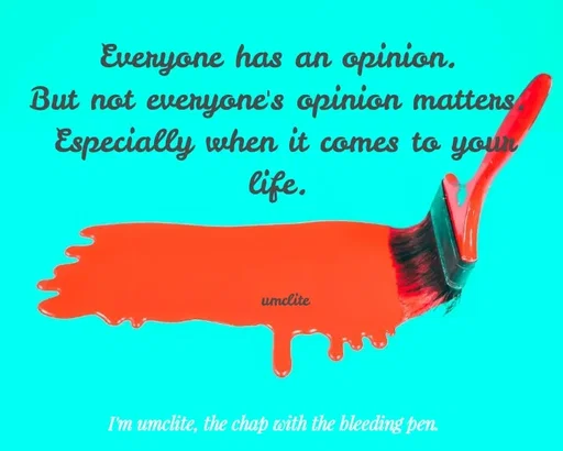 Quote by UMCLITE - Everyone has an opinion. 
But not everyone's opinion matters. 
Especially when it comes to your life. 



umclite - Made using Quotes Creator App, Post Maker App
