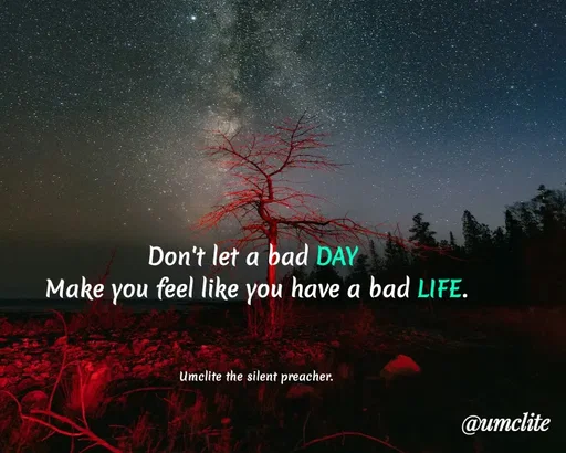 Quote by UMCLITE - Don't let a bad DAY 
Make you feel like you have a bad LIFE.



Umclite the silent preacher. - Made using Quotes Creator App, Post Maker App