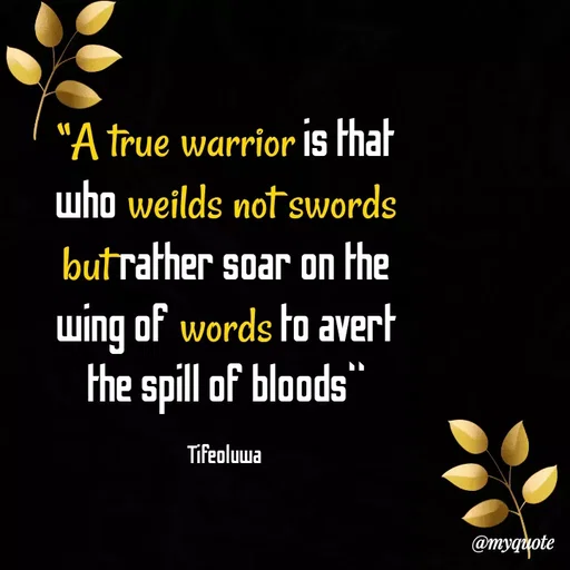 Quote by oluwaseun Dami - “A true warrior is that who weilds not swords but rather soar on the wing of words to avert the spill of bloods“

Tifeoluwa  - Made using Quotes Creator App, Post Maker App