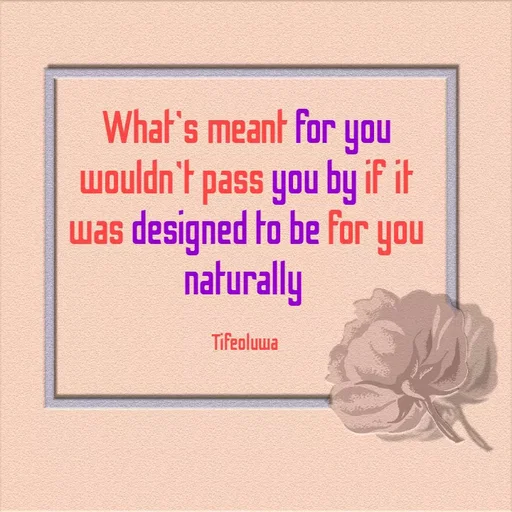 Quote by oluwaseun Dami - What's meant for you wouldn't pass you by if it was designed to be for you naturally 

Tifeoluwa  - Made using Quotes Creator App, Post Maker App