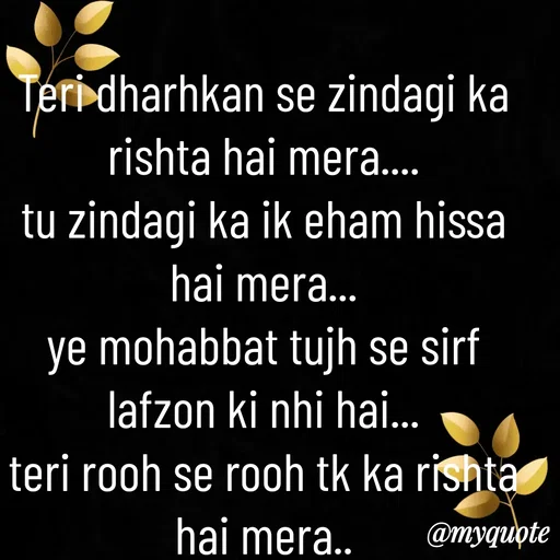 Quote by Syeda Sonia Behzad Naqvi - Teri dharhkan se zindagi ka rishta hai mera....
tu zindagi ka ik eham hissa hai mera...
ye mohabbat tujh se sirf lafzon ki nhi hai...
teri rooh se rooh tk ka rishta hai mera.. - Made using Quotes Creator App, Post Maker App