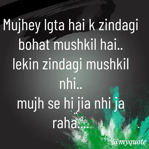 Quote by Syeda Sonia Behzad Naqvi - Mujhey lgta hai k zindagi bohat mushkil hai..
lekin zindagi mushkil nhi..
mujh se hi jia nhi ja raha.... - Made using Quotes Creator App, Post Maker App
