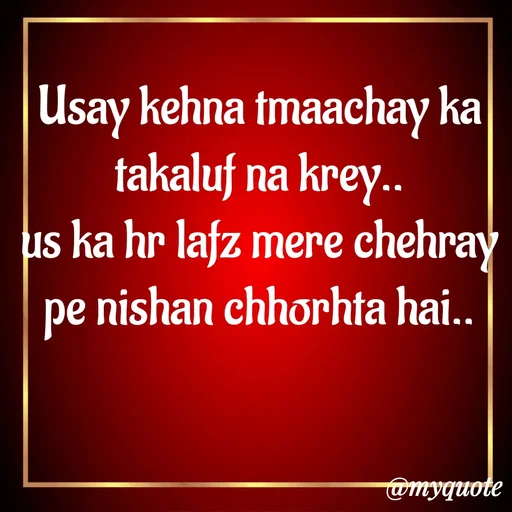 Quote by Syeda Sonia Behzad Naqvi - Usay kehna tmaachay ka takaluf na krey..
us ka hr lafz mere chehray pe nishan chhorhta hai.. - Made using Quotes Creator App, Post Maker App