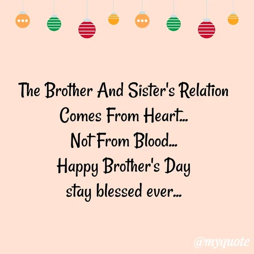 Quote by Syeda Sonia Behzad Naqvi - The Brother And Sister's Relation Comes From Heart...
Not From Blood...
Happy Brother's Day
stay blessed ever... - Made using Quotes Creator App, Post Maker App
