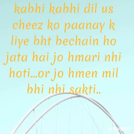 Quote by Syeda Sonia Behzad Naqvi - kabhi kabhi dil us cheez ko paanay k liye bht bechain ho jata hai jo hmari nhi hoti...or jo hmen mil bhi nhi sakti.. - Made using Quotes Creator App, Post Maker App