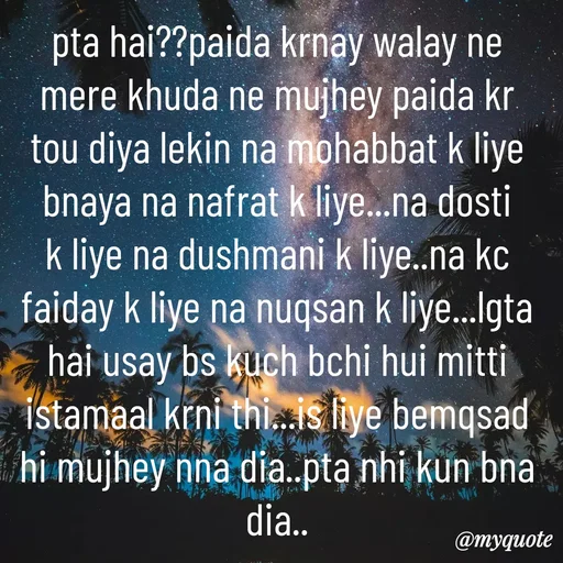 Quote by Syeda Sonia Behzad Naqvi - pta hai??paida krnay walay ne mere khuda ne mujhey paida kr tou diya lekin na mohabbat k liye bnaya na nafrat k liye...na dosti k liye na dushmani k liye..na kc faiday k liye na nuqsan k liye...lgta hai usay bs kuch bchi hui mitti istamaal krni thi...is liye bemqsad hi mujhey nna dia..pta nhi kun bna dia.. - Made using Quotes Creator App, Post Maker App