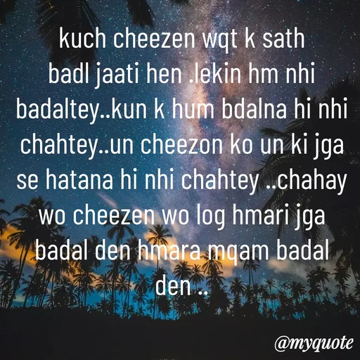 Quote by Syeda Sonia Behzad Naqvi - kuch cheezen wqt k sath badl jaati hen .lekin hm nhi badaltey..kun k hum bdalna hi nhi chahtey..un cheezon ko un ki jga se hatana hi nhi chahtey ..chahay wo cheezen wo log hmari jga badal den hmara mqam badal den .. - Made using Quotes Creator App, Post Maker App