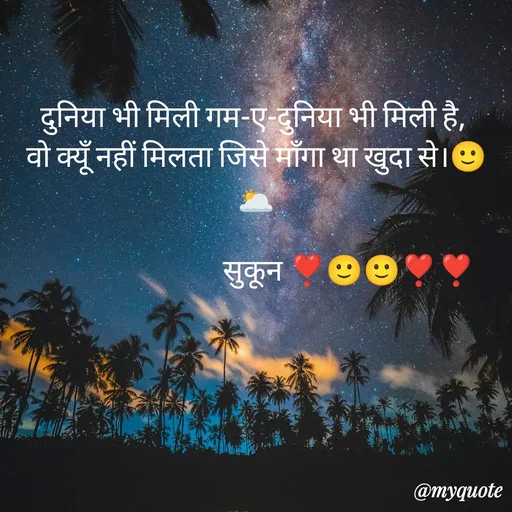 Quote by सुकून श्यारी - दुनिया भी मिली गम-ए-दुनिया भी मिली है, 
वो क्यूँ नहीं मिलता जिसे माँगा था खुदा से।🙂🌥

                              सुकून ❣️🙂🙂❣️❣️ - Made using Quotes Creator App, Post Maker App