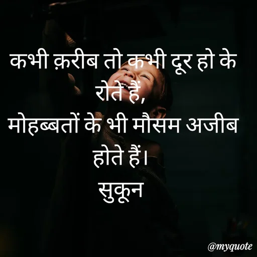 Quote by सुकून श्यारी - कभी क़रीब तो कभी दूर हो के रोते हैं, 
मोहब्बतों के भी मौसम अजीब होते हैं। 
सुकून  - Made using Quotes Creator App, Post Maker App