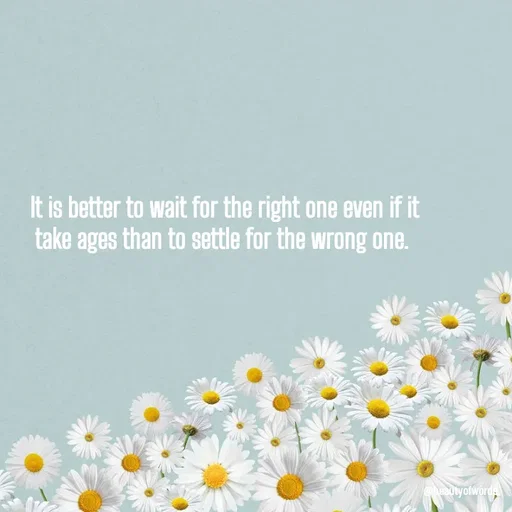 Quote by Lizzy - It is better to wait for the right one even if it take ages than to settle for the wrong one.  - Made using Quotes Creator App, Post Maker App