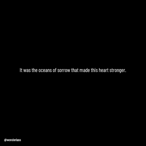 Quote by Ame💗 - It was the oceans of sorrow that made this heart stronger.  - Made using Quotes Creator App, Post Maker App