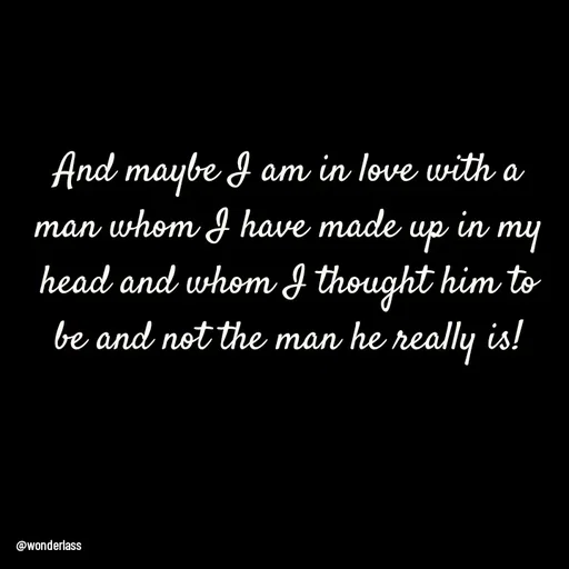 Quote by Ame💗 - And maybe I am in love with a man whom I have made up in my head and whom I thought him to be and not the man he really is! - Made using Quotes Creator App, Post Maker App