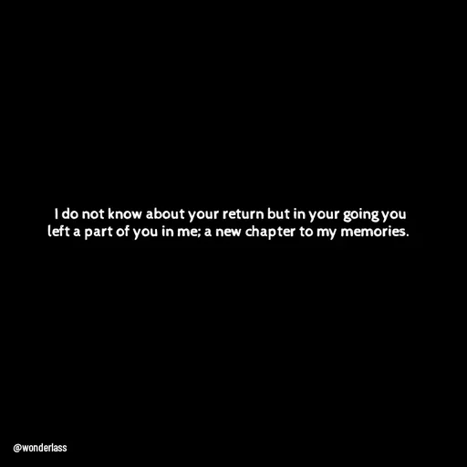 Quote by Ame💗 - I do not know about your return but in your going you left a part of you in me; a new chapter to my memories.  - Made using Quotes Creator App, Post Maker App