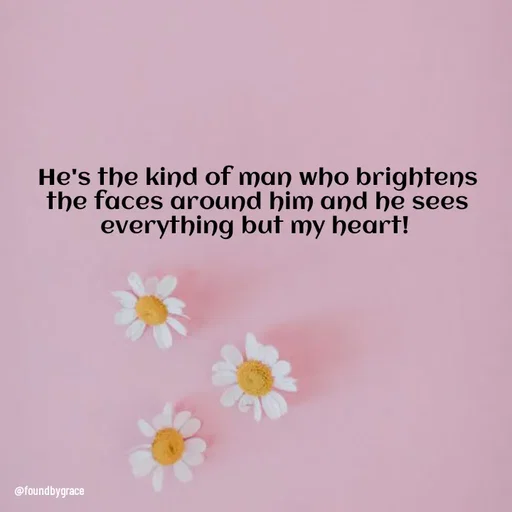 Quote by Ame💗 - He's the kind of man who brightens the faces around him and he sees everything but my heart!  - Made using Quotes Creator App, Post Maker App