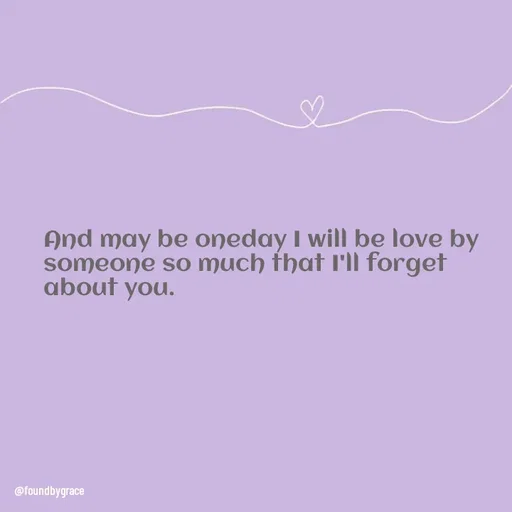 Quote by Ame💗 - 

And may be oneday I will be love by someone so much that I'll forget about you.  - Made using Quotes Creator App, Post Maker App
