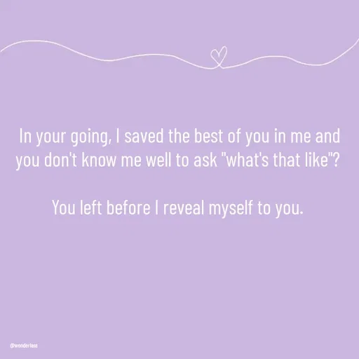 Quote by Ame💗 - In your going, I saved the best of you in me and you don't know me well to ask "what's that like"? 

You left before I reveal myself to you.  - Made using Quotes Creator App, Post Maker App
