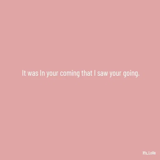 Quote by Ame💗 - It was In your coming that I saw your going. - Made using Quotes Creator App, Post Maker App