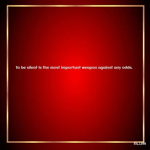 Quote by Ame💗 - To be silent is the most important weapon against any odds.  - Made using Quotes Creator App, Post Maker App
