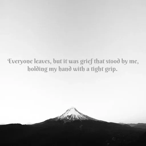 Quote by Ame💗 - Everyone leaves, but it was grief that stood by me, holding my hand with a tight grip.  - Made using Quotes Creator App, Post Maker App