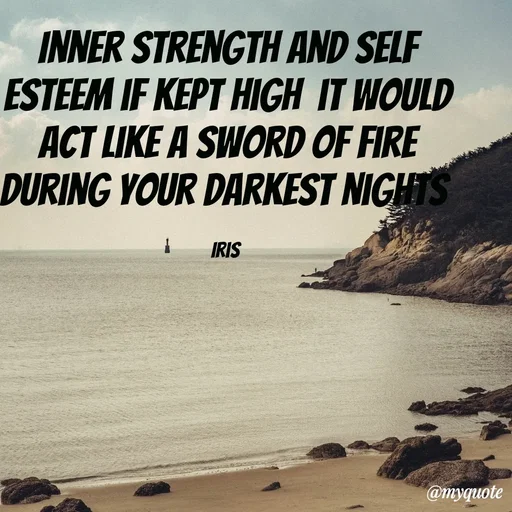 Quote by Iris - Inner strength and self esteem if kept high  it would act like a sword of fire during your darkest nights 

Iris  - Made using Quotes Creator App, Post Maker App