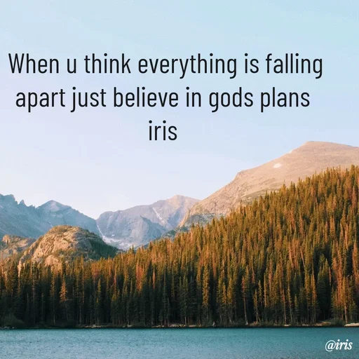 Quote by Iris - When u think everything is falling apart just believe in gods plans 
iris  - Made using Quotes Creator App, Post Maker App