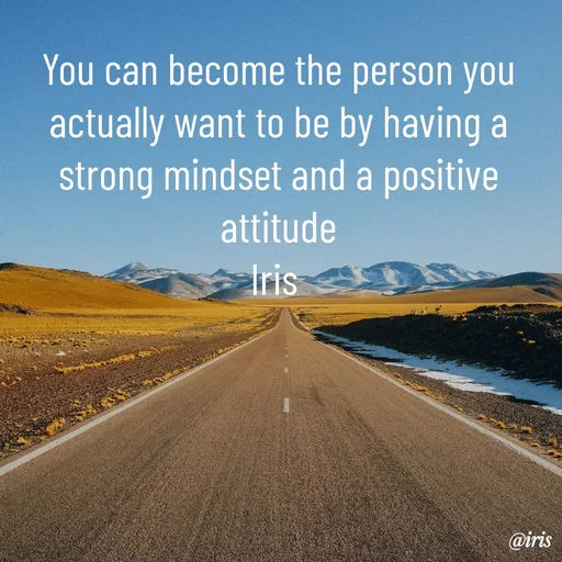 Quote by Iris - You can become the person you actually want to be by having a strong mindset and a positive attitude
Iris  - Made using Quotes Creator App, Post Maker App