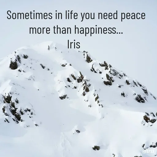 Quote by Iris - Sometimes in life you need peace more than happiness...
Iris   - Made using Quotes Creator App, Post Maker App