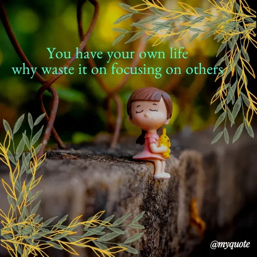 Quote by Kavana naik - You have your own life 
why waste it on focusing on others  - Made using Quotes Creator App, Post Maker App