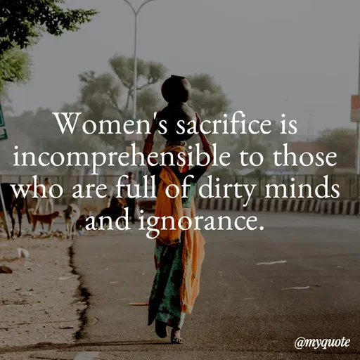 Quote by Kavana naik - Women's sacrifice is incomprehensible to those who are full of dirty minds and ignorance. - Made using Quotes Creator App, Post Maker App