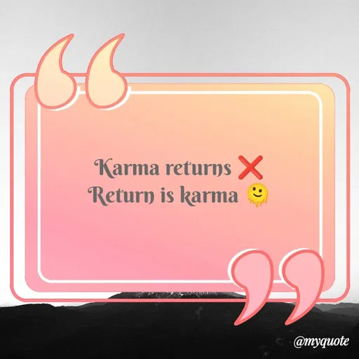 Quote by Kavana naik - Karma returns ❌
Return is karma 🫠 - Made using Quotes Creator App, Post Maker App