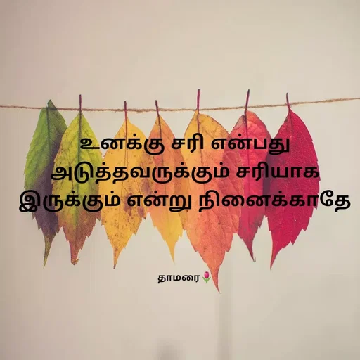 Quote by Thamarai Selvi - 



உனக்கு சரி என்பது அடுத்தவருக்கும் சரியாக இருக்கும் என்று நினைக்காதே



தாமரை🌷 - Made using Quotes Creator App, Post Maker App