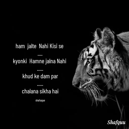 Quote by Jaanvi - ham  jalte  Nahi Kisi se 
....
kyonki  Hamne jalna Nahi 
.....
khud ke dam par
.....
 chalana sikha hai 

shafaque - Made using Quotes Creator App, Post Maker App
