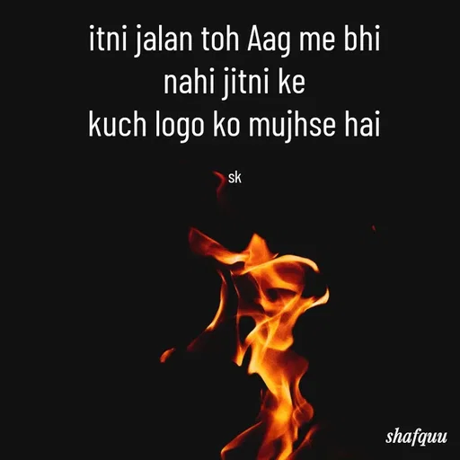 Quote by Jaanvi - itni jalan toh Aag me bhi nahi jitni ke
 kuch logo ko mujhse hai 

sk - Made using Quotes Creator App, Post Maker App