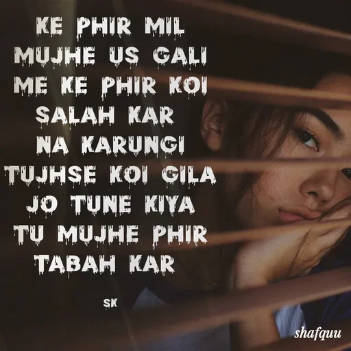 Quote by Jaanvi - ke phir mil mujhe us gali me ke phir koi salah kar 
na karungi tujhse koi gila jo tune kiya tu mujhe phir tabah kar 

sk - Made using Quotes Creator App, Post Maker App