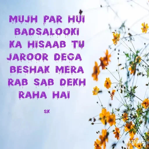 Quote by Jaanvi - mujh par hui badsalooki ka hisaab tu jaroor dega 
beshak mera rab sab dekh raha hai 

sk - Made using Quotes Creator App, Post Maker App