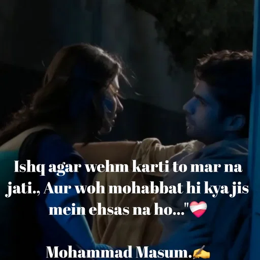Quote by Mohammad Masum - Ishq agar wehm karti to mar na jati., Aur woh mohabbat hi kya jis mein ehsas na ho..."❤️‍🩹

Mohammad Masum.✍️ - Made using Quotes Creator App, Post Maker App