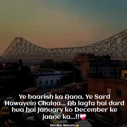 Quote by Devdas Masum - Ye baarish ka Aana, Ye Sard Hawayein Chalna... Ab lagta hai dard hua hai January ko December ke jaane ka...!!❤️‍🩹

Devdas Masum.✍️ - Made using Quotes Creator App, Post Maker App