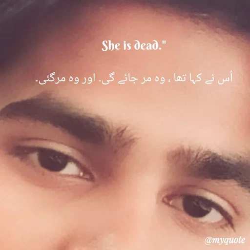 Quote by Devdas Masum - She is dead."

اُس نے کہا تھا ، وہ مر جائے گی۔ اور وہ مرگئی۔
 - Made using Quotes Creator App, Post Maker App