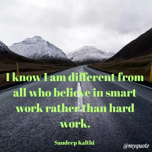 Quote by KALTHI SANDEEP - I know I am different from all who believe in smart work rather than hard work.

Sandeep Kalthi  - Made using Quotes Creator App, Post Maker App