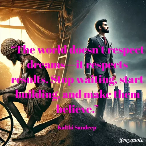Quote by KALTHI SANDEEP - “The world doesn’t respect dreams—it respects results. Stop waiting, start building, and make them believe.”

Kalthi Sandeep  - Made using Quotes Creator App, Post Maker App