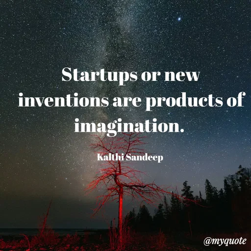 Quote by KALTHI SANDEEP - Startups or new inventions are products of imagination. 

Kalthi Sandeep  - Made using Quotes Creator App, Post Maker App