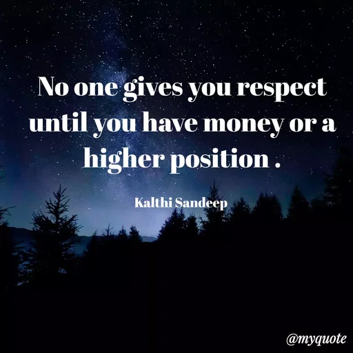 Quote by KALTHI SANDEEP - No one gives you respect until you have money or a higher position .

Kalthi Sandeep  - Made using Quotes Creator App, Post Maker App