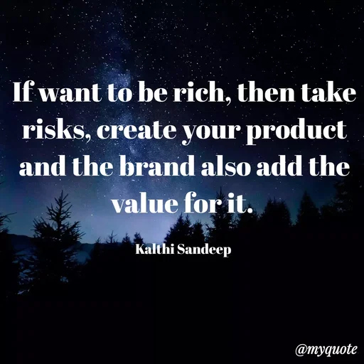 Quote by KALTHI SANDEEP - If want to be rich, then take risks, create your product and the brand also add the value for it. 

Kalthi Sandeep  - Made using Quotes Creator App, Post Maker App